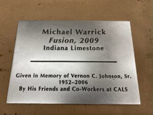 plaque with text "michael warrick fusion 2009 indiana limestone given in memory of vernon c. johnson senior by his friends and coworkers at CALS"