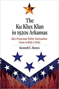 "The Ku Klux Klan in 1920s Arkansas How Protestant White Nationalism Came to Rule a State" book cover