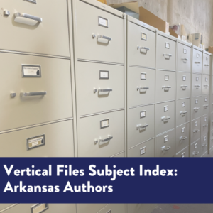 Row of file cabinets with "Vertical Files Subject Index: Arkansas Authors"